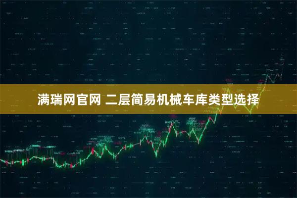 满瑞网官网 二层简易机械车库类型选择