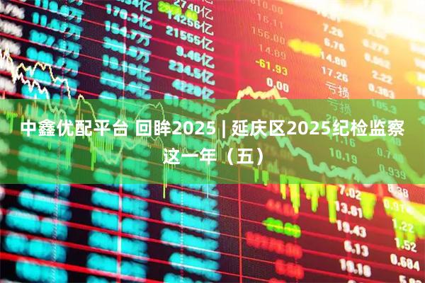 中鑫优配平台 回眸2025 | 延庆区2025纪检监察这一年（五）
