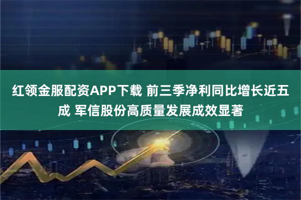 红领金服配资APP下载 前三季净利同比增长近五成 军信股份高质量发展成效显著